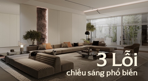 3 Lỗi chiếu sáng phổ biến sẽ phá vỡ không gian nhà bạn