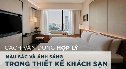 Cách sử dụng màu sắc và ánh sáng trong thiết kế khách sạn mang lại hiệu quả thẩm mỹ cao