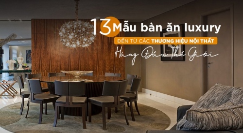 Tổng hợp 13 Mẫu bàn ăn sang trọng đến từ các thương hiệu nội thất hàng đầu Thế giới